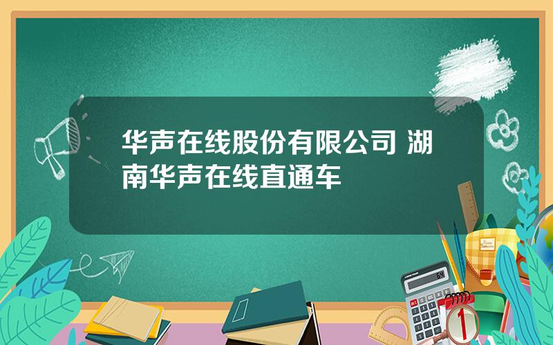 华声在线股份有限公司 湖南华声在线直通车